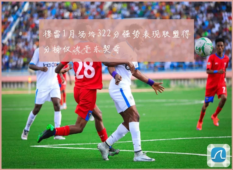 穆雷1月场均322分强势表现联盟得分榜仅次于东契奇